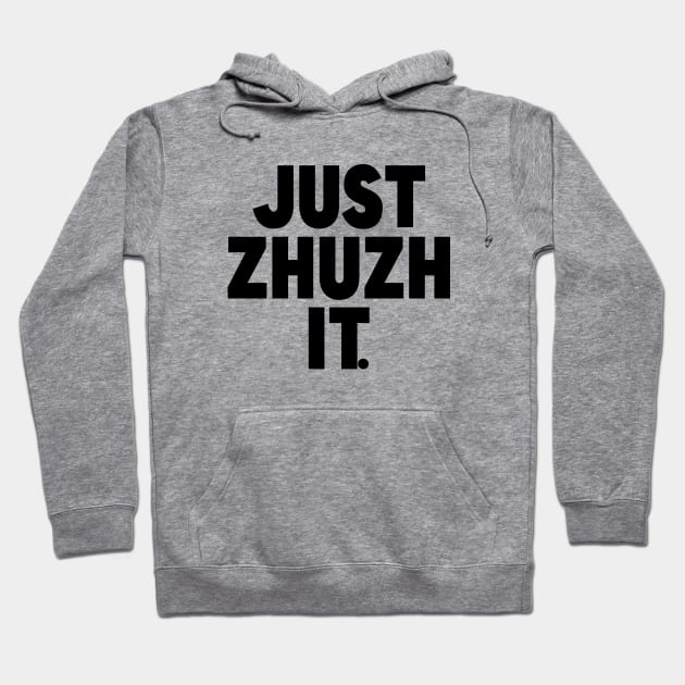 Just Zhuzh it. Hoodie by Malarkey